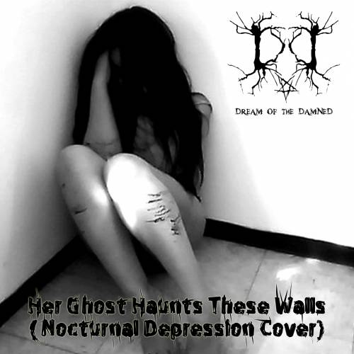 Dream Of The Damned : Her Ghost Haunts These Walls (Nocturnal Depression Cover)